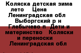 Коляска детская зима-лето  › Цена ­ 2 800 - Ленинградская обл., Выборгский р-н, Глебычево п. Дети и материнство » Коляски и переноски   . Ленинградская обл.